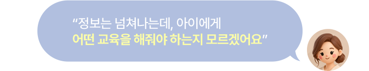 정보는 넘쳐나는데, 아이에게 어떤 교육을 해줘야 하는지 모르겠어요.